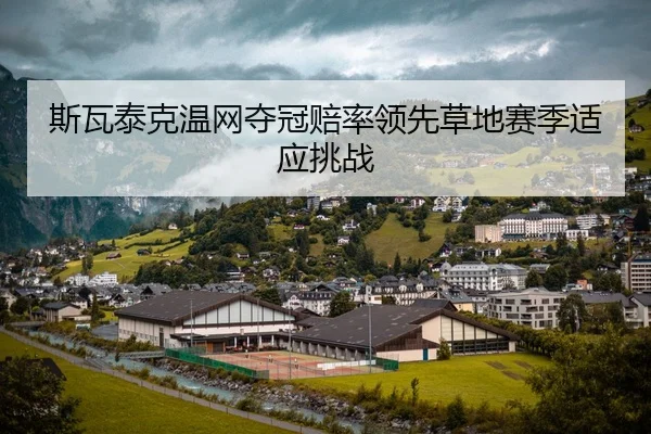 斯瓦泰克温网夺冠赔率领先草地赛季适应挑战