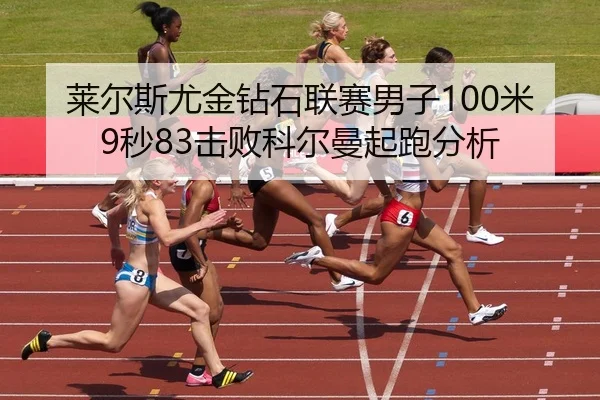 莱尔斯尤金钻石联赛男子100米9秒83击败科尔曼起跑分析
